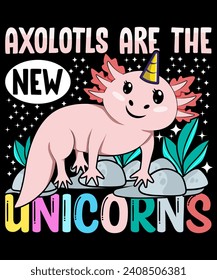 Axolotls are the new unicorns T-shirt Design