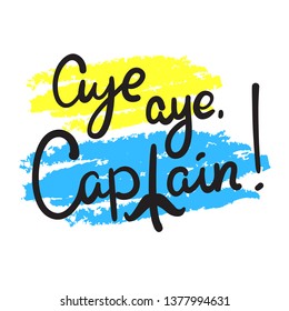 Aye aye Captain simple inspire and  motivational quote. Hand drawn beautiful lettering. Youth slang. Print for inspirational poster, t-shirt, bag, cups, card, flyer, sticker, badge. Cute funny vector