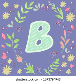 B letter. Handwritten english letter with stripes. Floral frame around. Pattern with leaves,berries and flowers. Cute card template. Hand drawn style design element. Vector illustration.Trendy colors