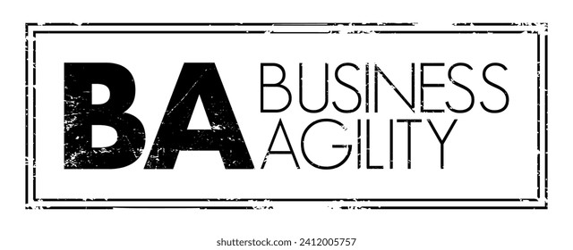 BA - Business Agility is a rapid, continuous, and systematic evolutionary adaptation and entrepreneurial innovation directed at gaining and maintaining competitive advantage, acronym concept stamp