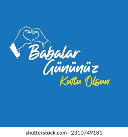Babalar gününüz kutlu olsun. Translation : Happy Father's day.
