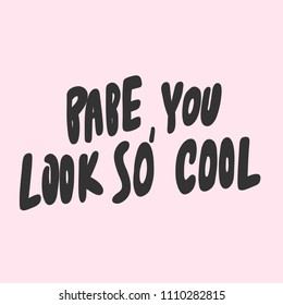 Babe, you look so cool. Sticker for social media content. Vector hand drawn illustration design. Bubble pop art comic style poster, t shirt print, post card, video blog cover