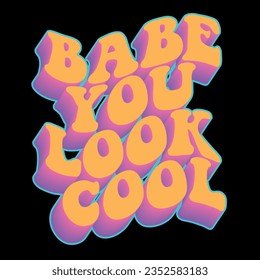 Babe you look cool vector design with a retro style and depth effect, with highlight colors. Sticker art