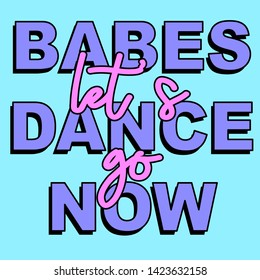BABES DANCE NOW. LET'S GO. VECTOR