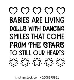 Babies are living dolls with dancing smiles that come from the stars to still our hearts. Vector Quote
