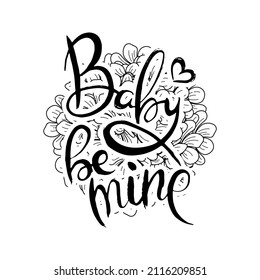 Baby, Be Mine. Hand lettering grunge card with flower background. Handcrafted doodle letters in retro style. Hand-drawn vintage vector typography illustration