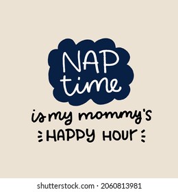 Baby bedtime quote vector design with nap time is my mommy's happy hour handwritten lettering phrase. Short saying about mother and sleep on a neutral beige background in cloud shape frame for pajama