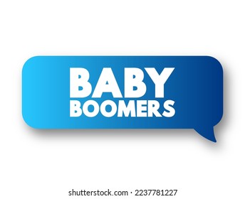 Baby boomers - demographic cohort following the Silent Generation and preceding Generation X, text concept message bubble