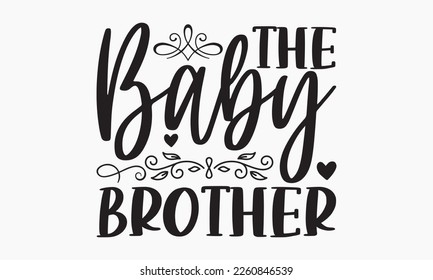 The baby brother - Sibling Hand-drawn lettering phrase, SVG t-shirt design, Calligraphy t-shirt design,  White background, Handwritten vector,  EPS 10. svg