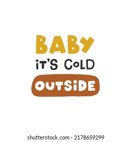 Baby its cold outside. Christmas lettering. Hand drawn illustration in cartoon style. Cute concept for xmas. Illustration for the design postcard, textiles, apparel, decor