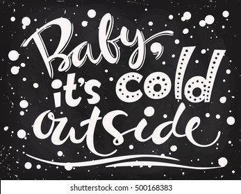 Baby it's cold outside. Christmas motivational poster. Blackboard lettering. Chalkboard design. 