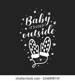 Baby its cold outside christmas typography. Winter season holidays related hand drawn lettering inscription quote print. Christmas design decorative elements. Vector illustration.