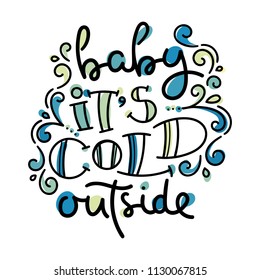 Baby it is cold outside. Colorful lettering phrase isolated on white background. Design element for print, t-shirt, poster, card, banner. Vector illustration