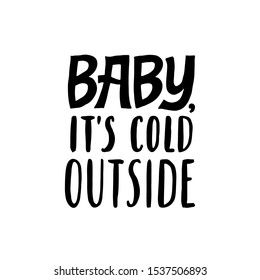 Baby. It's cold outside. Love quote. Hand written lettering quote. Cozy phrase for winter or autumn time. Modern calligraphy poster. Inspirational fall sign. Black and white.