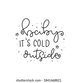 Baby it's cold outside. Merry Christmas. Hand drawn Christmas phrases. Modern calligraphic artwork in vector.