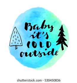 Baby It's Cold Outside. Merry Christmas and Happy New Year hand colorful drawn modern calligraphic card or sticker, label, gift tag with winter forest. Hand lettering and watercolor in vector