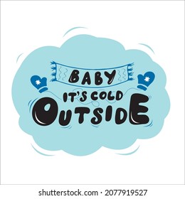 Baby, it's cold outside vector hand lettering. Black letters with blue mittens and scarf in the blue cloud, white background. Typography for winter holidays. Vector illustration, style calligraphy. 