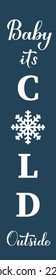 Baby Its Cold Outside vertical porch sign. Inspirational winter quote. Easy to edit vector template. 