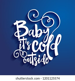 Baby its cold outside. - Winter romantic lettering. Hand drawn lettering for Xmas greetings cards, invitations. Good for t-shirt, mug, scrap booking, gift, printing press. Holiday quotes.