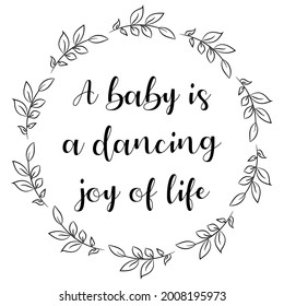  A baby is a dancing joy of life. Vector Quote
