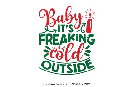 Baby It’s Freaking Cold Outside - Christmas t-shirt design, SVG Files for Cutting, Handmade calligraphy vector illustration, Hand written vector sign, EPS