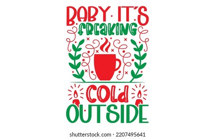 Baby It’s Freaking Cold Outside - Christmas SVG Design, Handmade calligraphy vector illustration, Illustration for prints on t-shirt and bags, posters