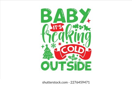 Baby it’s freaking cold outside- Christmas SVG Design, Hand drawn vintage hand lettering, greeting card template with typography text, for Cutting Machine, Silhouette Cameo, Cricut