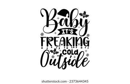 Baby It’s Freaking Cold Outside - Lettering design for greeting banners, Mouse Pads, Prints, Cards and Posters, Mugs, Notebooks, Floor Pillows and T-shirt prints design.