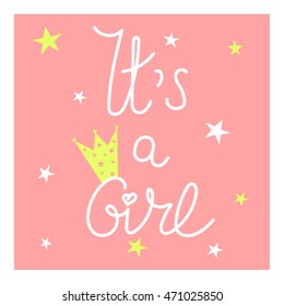 Baby girl shower card. Colorful backdrop vector. Newborn baby girl background. Illustration with lettering, crown princess and stars. It's a girl, poster design and pink wallpaper
