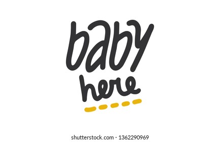 Baby here. Handwritten vector lettering. Unique hand drawn nursery poster. Cute phrases. Ink brush calligraphy. Scandinavian style. Poster, card, banner, t-shirt design element. Vector illustration