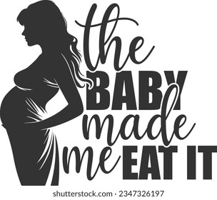 The Baby Made Me Eat It - Pregnancy Design