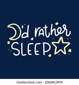 Baby nap time quote vector design with I'd rather sleep handwritten lettering phrase. Short funny saying about bedtime on navy background with star and moon clipart for pajama print, nursery wall art.