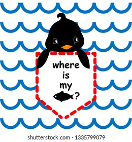 baby penguin in pocket with slogan where is my fish. vector illustration for t-shirt print,wallpaper,poster and other uses.vector illustration isolated on wavy background