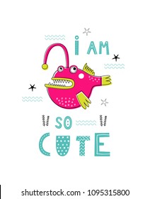 Baby print with angler: I am so cute. Hand drawn graphic for poster, card, label, flyer, page, banner, baby wear, nursery.  Scandinavian style. Pink, green and blue. Vector illustration