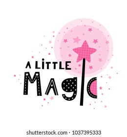 Baby print: A little magic. Hand drawn graphic with lettering for typography poster, card, brochure, page, banner, baby wear, nursery.  Scandinavian style. Black, pink and white. Vector illustration