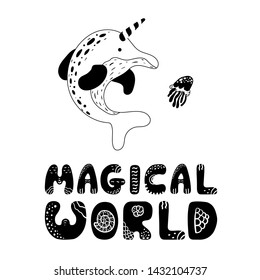 Baby print with narwhal:  magical world. Hand drawn graphic for typography poster, card, label, flyer, page, banner, baby wear, nursery. Scandinavian style. Black and white. Vector illustration