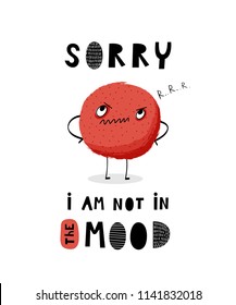 Baby print: Sorry, I am not in the mood. Hand drawn graphic for typography poster, card, label, brochure, flyer, page, banner, baby wear, nursery.  Black and red. Vector illustration