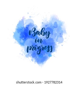 Baby in progress -  inspirational handwritten modern calligraphy lettering on watercolor painted heart. Template typography for t-shirt, prints,  etc. Gender reveal. Blue colored - for baby boy