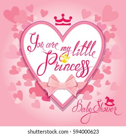 Baby Shower with heart and crown on pink background. Calligraphic text You are my little princess. Congratulations on the birth of girl. 