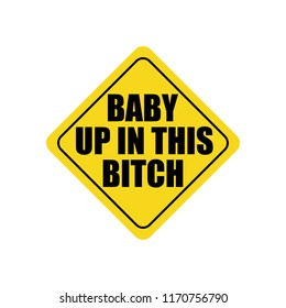 Baby Up in This Bitch Baby on board Funny car yellow sticker logo icon A ironic sign of attention Fashion print for clothes apparel greeting invitation card picture banner poster flyer websites Vector