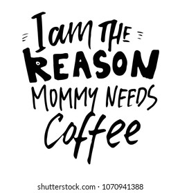 Baby t-shirt hand lettering  quote for your design. I am the reason mommy needs coffee.