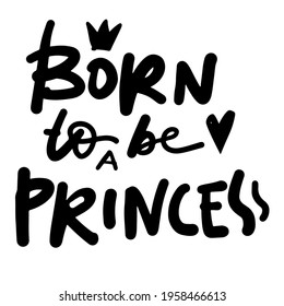 Baby t-shirt quote. Hand lettering for your design. Born to be a princess