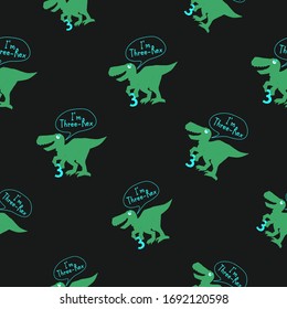 Baby tyrannosaur seamless pattern 3 years Dino. Repeatable black background with young funny t-rex dinosaur with comic style speech bubble: I am three rex. Textile design for baby boy