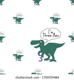 Baby tyrannosaur seamless pattern 3 years Dino. Repeatable background with young funny t-rex dinosaur with comic style speech bubble: I am three rex. Textile design for baby boy on white backdrop.