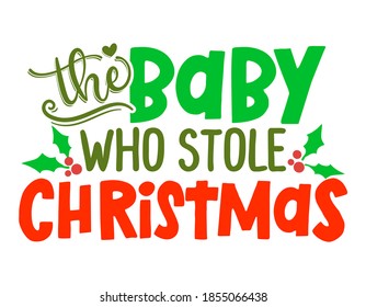 The Baby, who stole Christmas - Greeting card. Isolated on white background. Hand drawn lettering for Xmas greetings cards, invitations. Good for t-shirt, mug, gifts. Baby clothes.