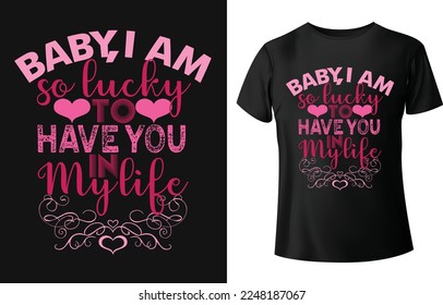 Baby,I'm so lucky to have you in my life.Typography t-shirt design for valentines day with love shape.