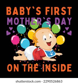 Baby's first mother's day on the inside, Mother's day t shirt print template, typography design for mom mommy mama daughter grandma girl women aunt mom life child best mom adorable shirt