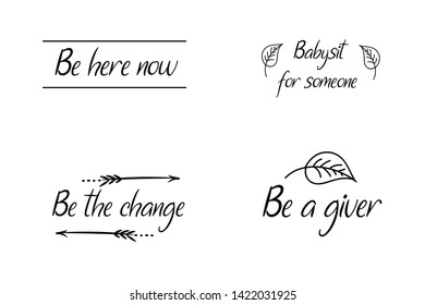 Babysit for someone, Be a giver, Be here now, Be the change. Calligraphy sayings for print. Vector Quotes