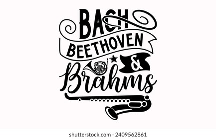Bach, Beethoven  Brahms- Flute t- shirt design, Hand drawn lettering phrase for Cutting Machine, Silhouette Cameo, Cricut, greeting card template with typography text Isolated on white background.