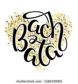 Bachata. Hand Written Lettering On A Sparkle Golden Background. Can Be Used For Logo, Flyer, Invitation Or T-shirt Print. Vector 8 EPS.